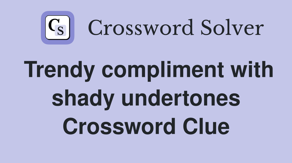 trendy-compliment-with-shady-undertones-crossword-clue-answers